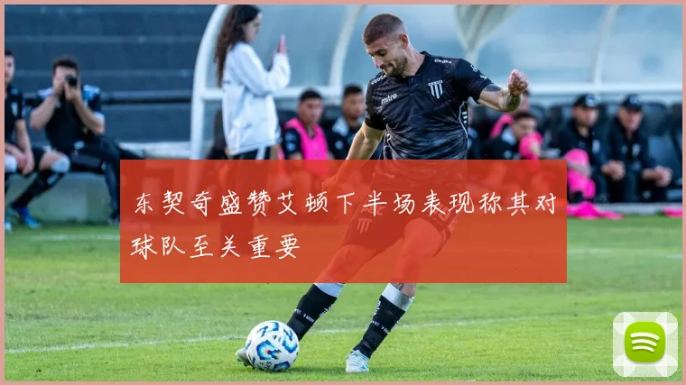 东契奇盛赞艾顿下半场表现称其对球队至关重要