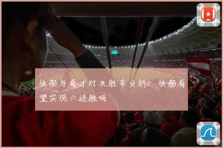 快船与奇才对决胜率分析：快船有望实现六连胜吗