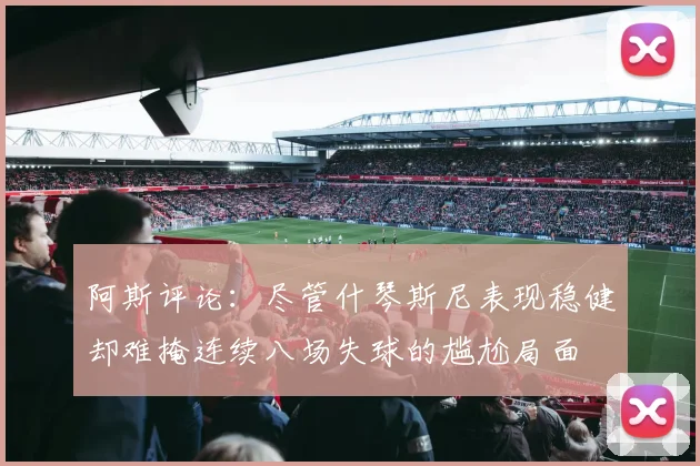 阿斯评论：尽管什琴斯尼表现稳健却难掩连续八场失球的尴尬局面