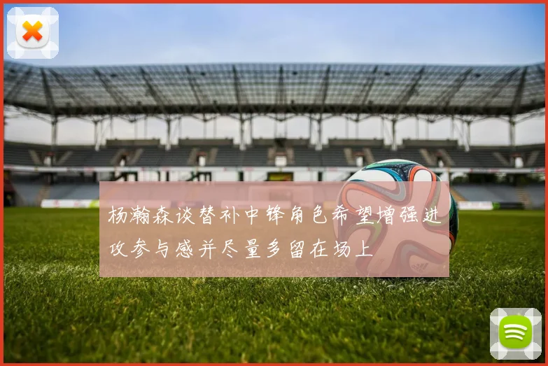 杨瀚森谈替补中锋角色希望增强进攻参与感并尽量多留在场上