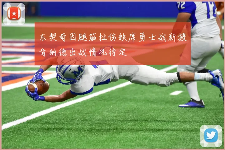 东契奇因腿筋拉伤缺席勇士战新援肯纳德出战情况待定