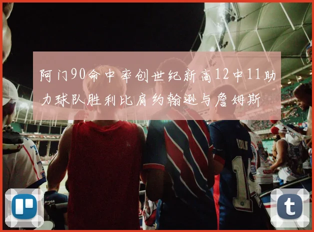 阿门90命中率创世纪新高12中11助力球队胜利比肩约翰逊与詹姆斯